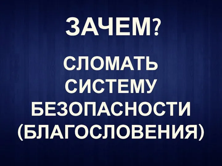 ЗАЧЕМ? СЛОМАТЬ СИСТЕМУ БЕЗОПАСНОСТИ (БЛАГОСЛОВЕНИЯ)