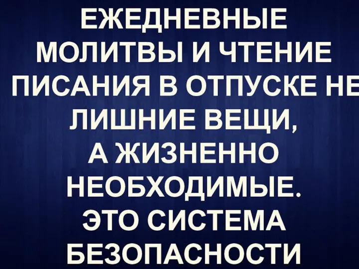 ЕЖЕДНЕВНЫЕ МОЛИТВЫ И ЧТЕНИЕ ПИСАНИЯ В ОТПУСКЕ НЕ ЛИШНИЕ ВЕЩИ, А ЖИЗНЕННО НЕОБХОДИМЫЕ. ЭТО СИСТЕМА БЕЗОПАСНОСТИ