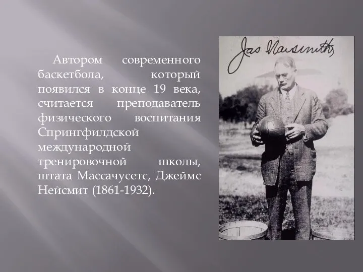 Автором современного баскетбола, который появился в конце 19 века, считается преподаватель физического