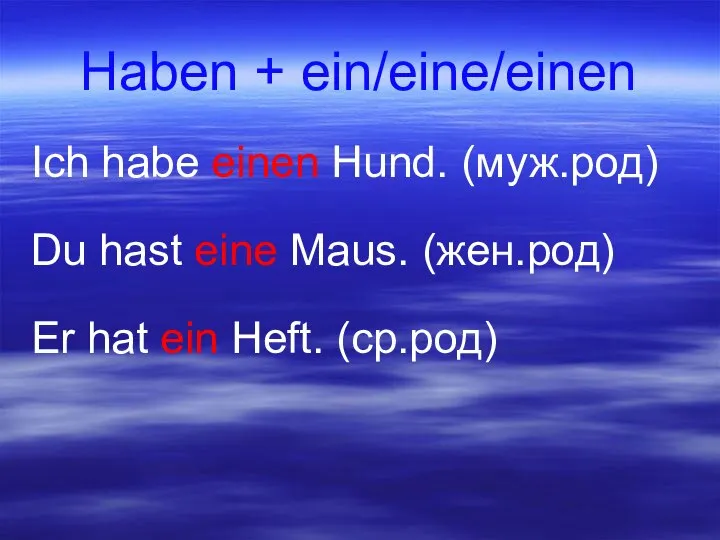 Haben + ein/eine/einen Ich habe einen Hund. (муж.род) Du hast eine Maus.