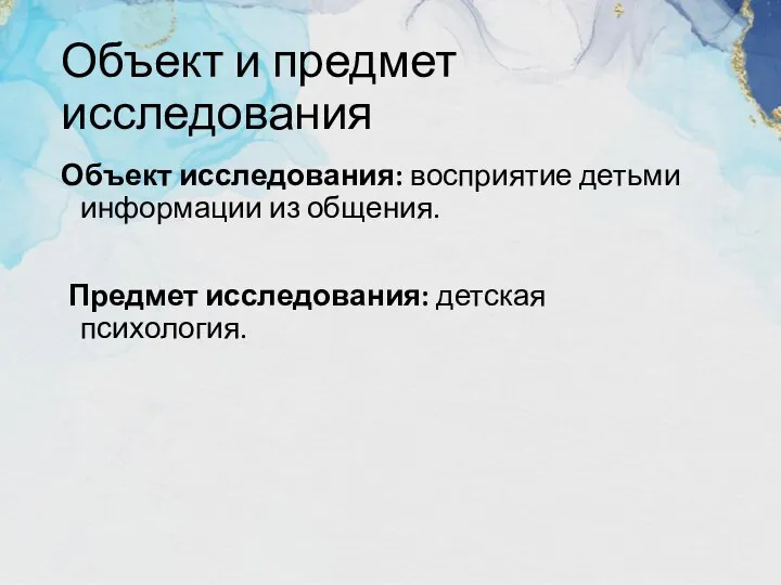 Объект и предмет исследования Объект исследования: восприятие детьми информации из общения. Предмет исследования: детская психология.