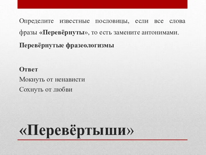 «Перевёртыши» Определите известные пословицы, если все слова фразы «Перевёрнуты», то есть замените