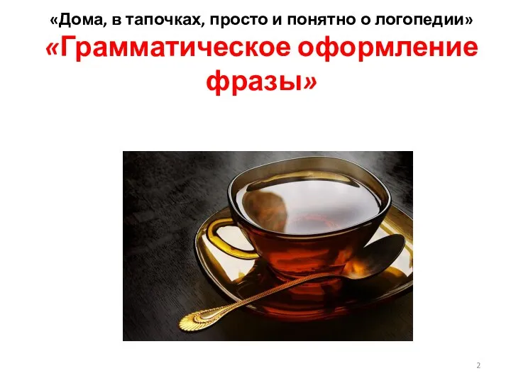 «Дома, в тапочках, просто и понятно о логопедии» «Грамматическое оформление фразы»