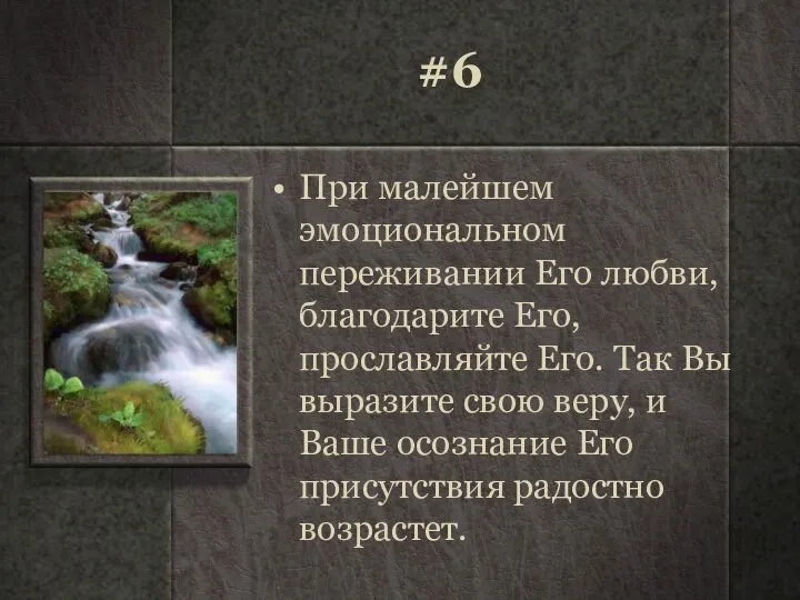 #6 При малейшем эмоциональном переживании Его любви, благодарите Его, прославляйте Его. Так