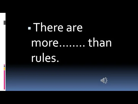 There are more…….. than rules.