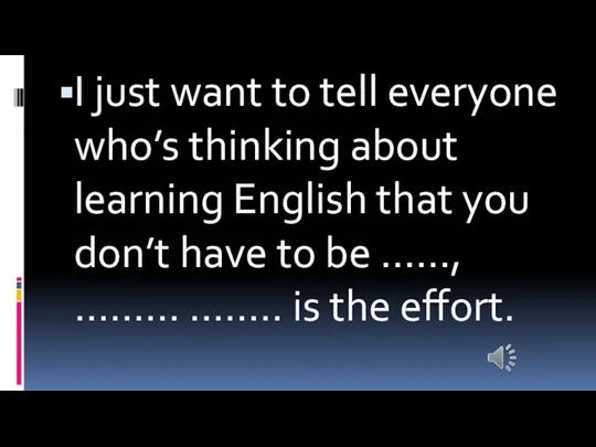 I just want to tell everyone who’s thinking about learning English that