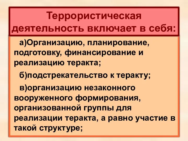 а)Организацию, планирование, подготовку, финансирование и реализацию теракта; б)подстрекательство к теракту; в)организацию незаконного