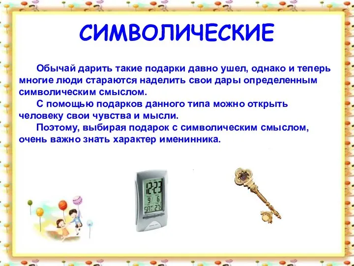 СИМВОЛИЧЕСКИЕ Обычай дарить такие подарки давно ушел, однако и теперь многие люди