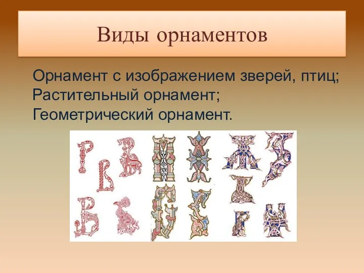 Виды орнаментов Орнамент с изображением зверей, птиц; Растительный орнамент; Геометрический орнамент.