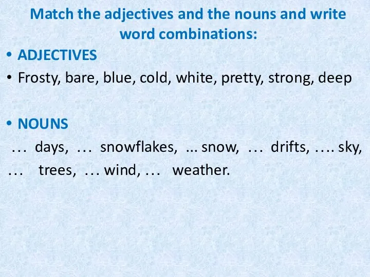 Match the adjectives and the nouns and write word combinations: ADJECTIVES Frosty,