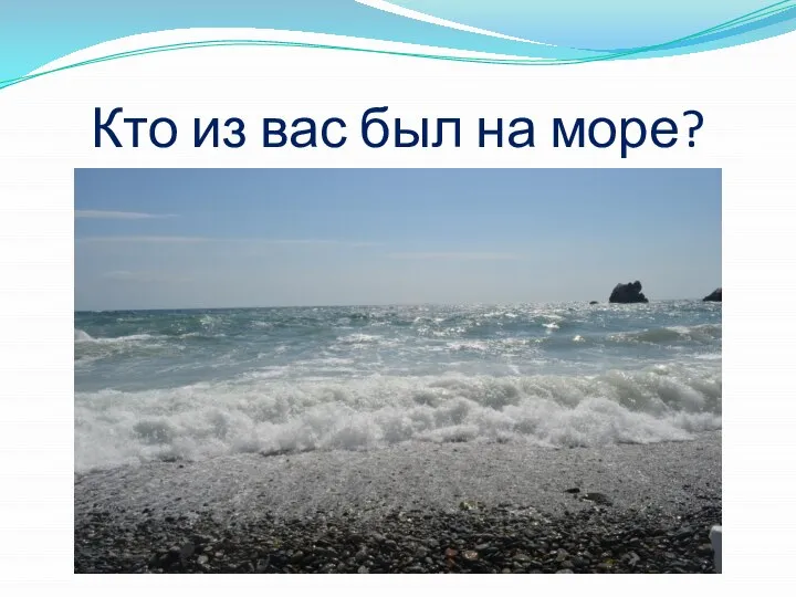 Кто из вас был на море?