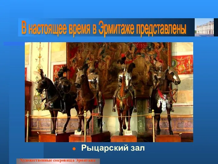 Рыцарский зал Художественные сокровища Эрмитажа В настоящее время в Эрмитаже представлены