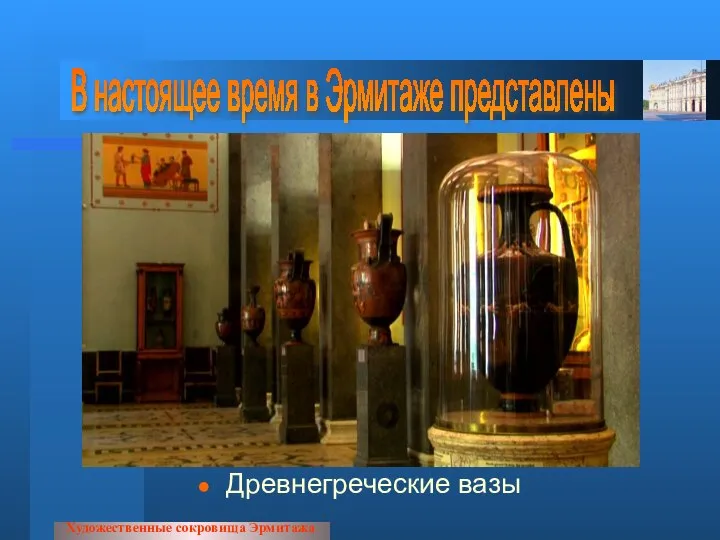 Художественные сокровища Эрмитажа В настоящее время в Эрмитаже представлены Древнегреческие вазы