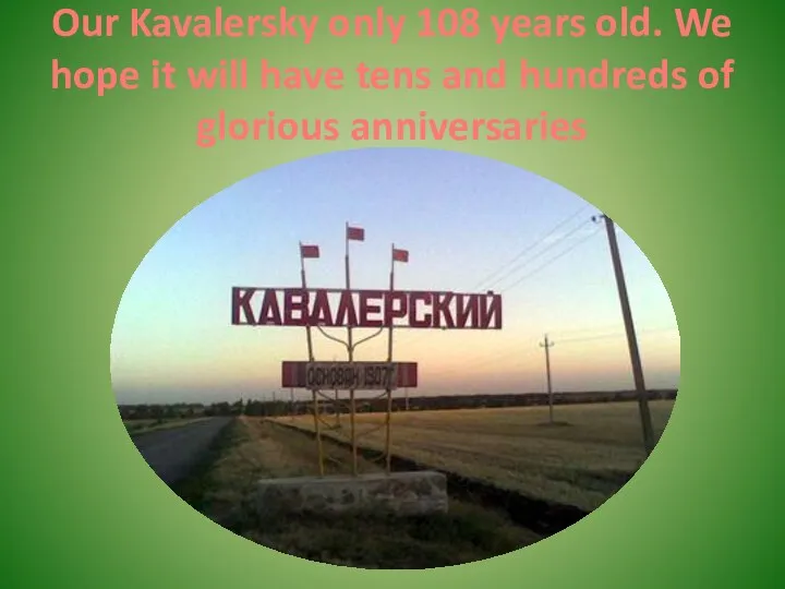 Our Kavalersky only 108 years old. We hope it will have tens