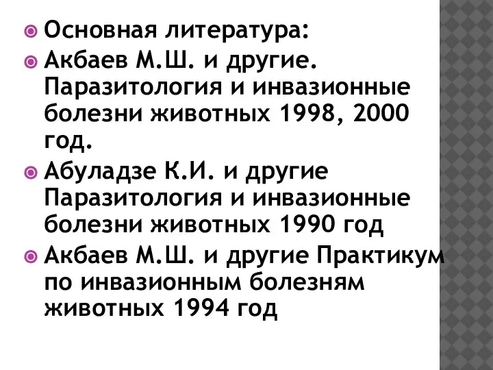 Основная литература: Акбаев М.Ш. и другие. Паразитология и инвазионные болезни животных 1998,
