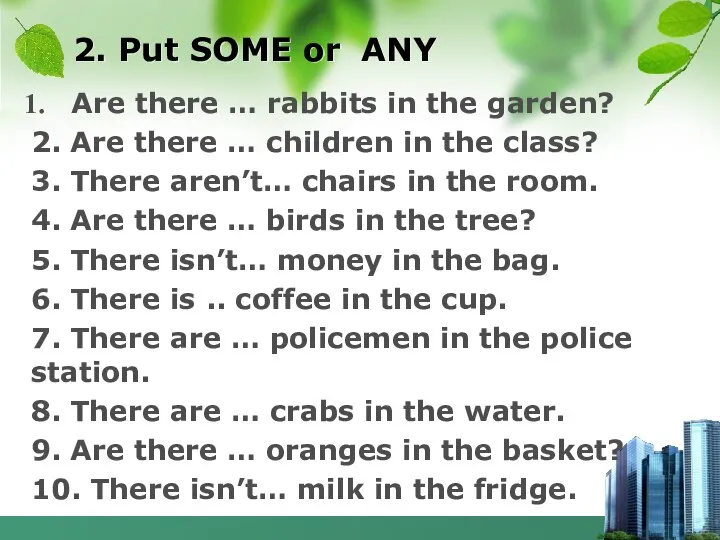 2. Put SOME or ANY Are there … rabbits in the garden?