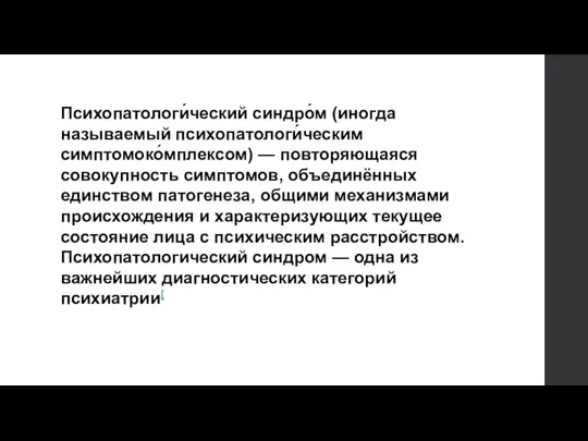 Психопатологи́ческий синдро́м (иногда называемый психопатологи́ческим симптомоко́мплексом) — повторяющаяся совокупность симптомов, объединённых единством