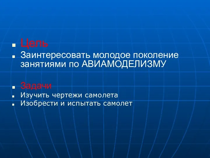 Цель Заинтересовать молодое поколение занятиями по АВИАМОДЕЛИЗМУ Задачи Изучить чертежи самолета Изобрести и испытать самолет