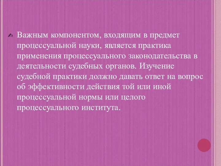 Важным компонентом, входящим в предмет процессуальной науки, является практика применения процессуального законодательства