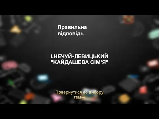 Повернутися до вибору тем→ І.НЕЧУЙ-ЛЕВИЦЬКИЙ "КАЙДАШЕВА СІМ'Я" Правильна відповідь