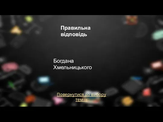 Повернутися до вибору тем→ Правильна відповідь Богдана Хмельницького