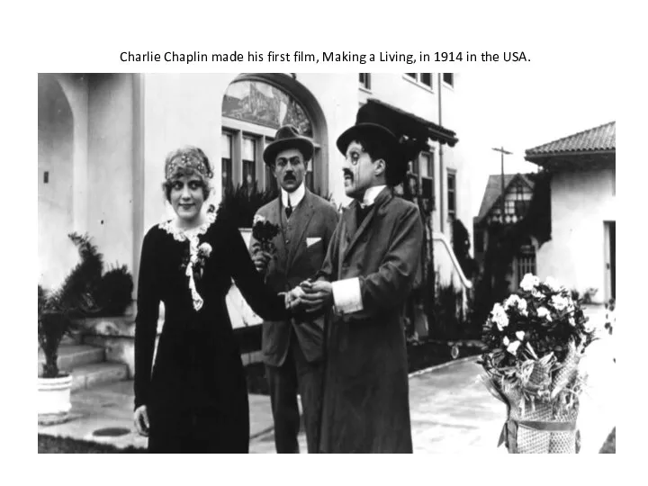 Charlie Chaplin made his first film, Making a Living, in 1914 in the USA.