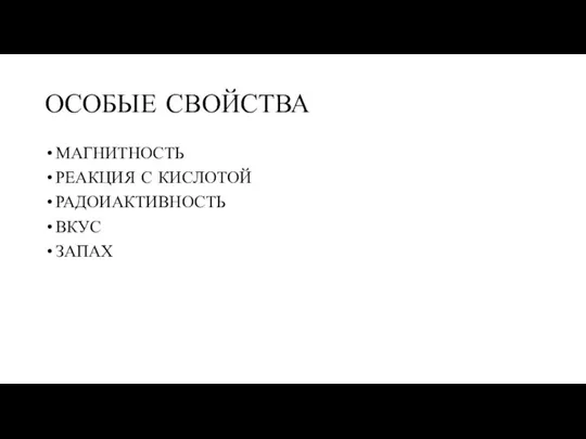 ОСОБЫЕ СВОЙСТВА МАГНИТНОСТЬ РЕАКЦИЯ С КИСЛОТОЙ РАДОИАКТИВНОСТЬ ВКУС ЗАПАХ