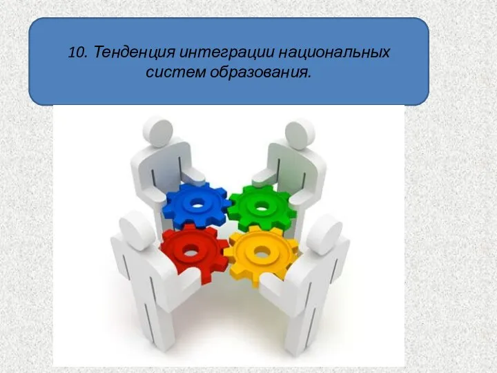 10. Тенденция интеграции национальных систем образования.