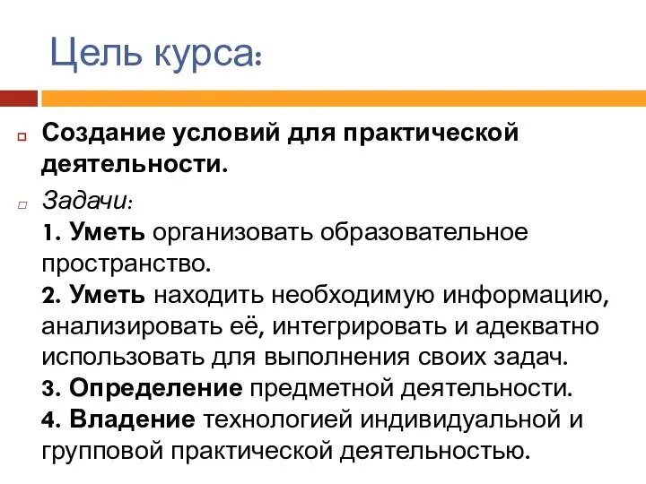 Цель курса: Создание условий для практической деятельности. Задачи: 1. Уметь организовать образовательное