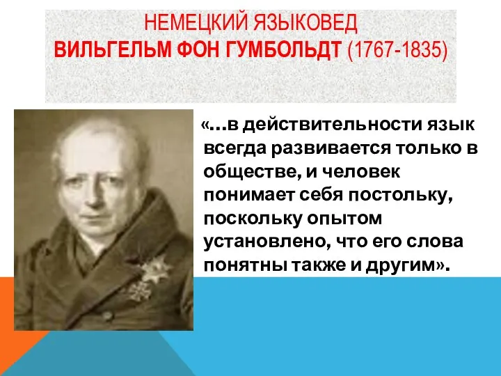 НЕМЕЦКИЙ ЯЗЫКОВЕД ВИЛЬГЕЛЬМ ФОН ГУМБОЛЬДТ (1767-1835) «…в действительности язык всегда развивается только