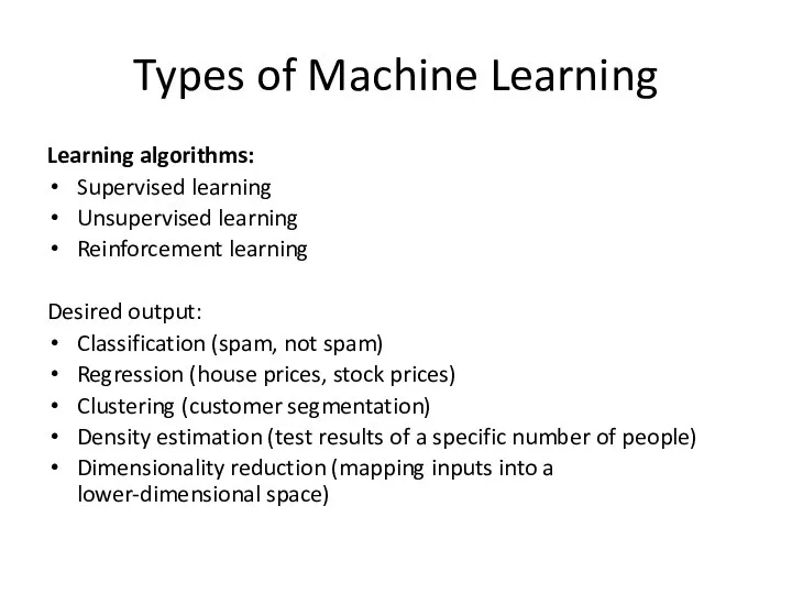 Types of Machine Learning Learning algorithms: Supervised learning Unsupervised learning Reinforcement learning