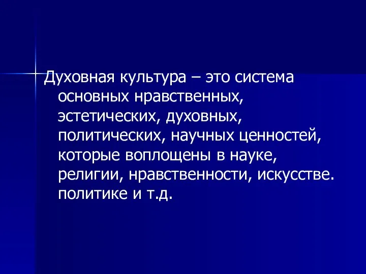 Духовная культура – это система основных нравственных, эстетических, духовных, политических, научных ценностей,