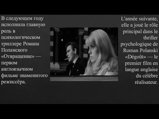 В следующем году исполнила главную роль в психологическом триллере Романа Поланского «Отвращение»