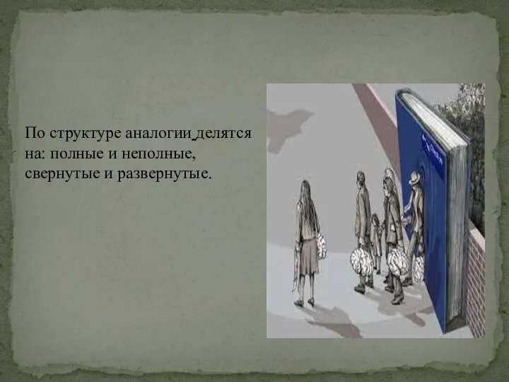 По структуре аналогии делятся на: полные и неполные, свернутые и развернутые.