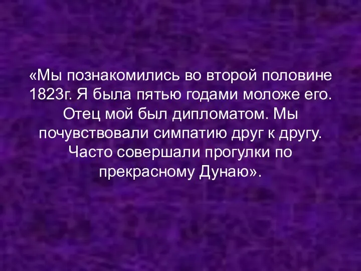 «Мы познакомились во второй половине 1823г. Я была пятью годами моложе его.