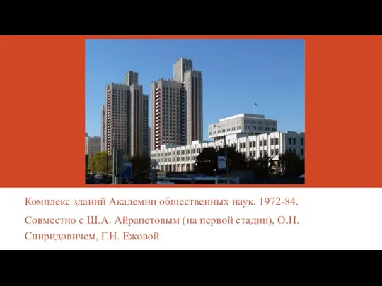 Комплекс зданий Академии общественных наук. 1972-84. Совместно с Ш.А. Айрапетовым (на первой