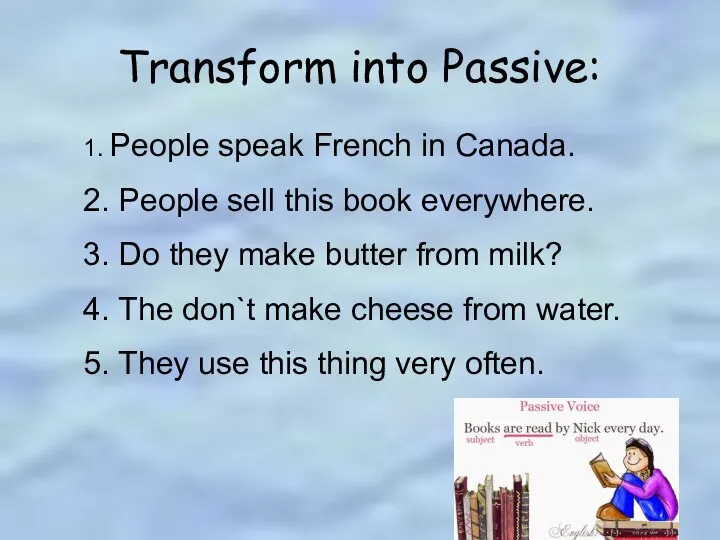 Transform into Passive: 1. People speak French in Canada. 2. People sell