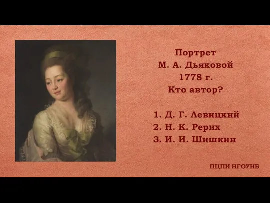 ПЦПИ НГОУНБ Портрет М. А. Дьяковой 1778 г. Кто автор? 1. Д.