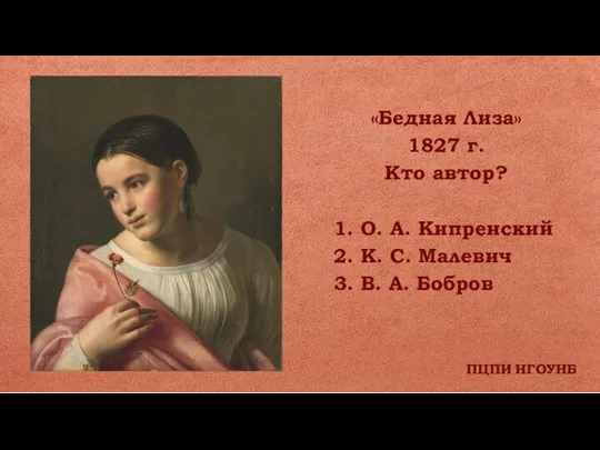 ПЦПИ НГОУНБ «Бедная Лиза» 1827 г. Кто автор? 1. О. А. Кипренский