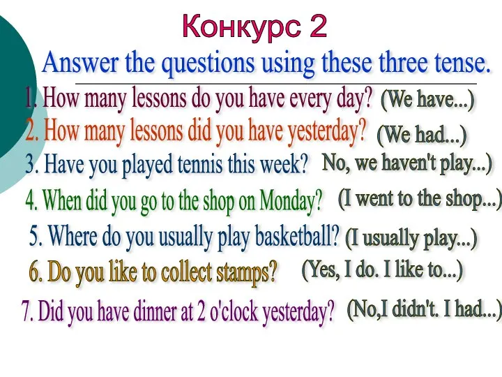 Конкурс 2 Answer the questions using these three tense. 1. How many