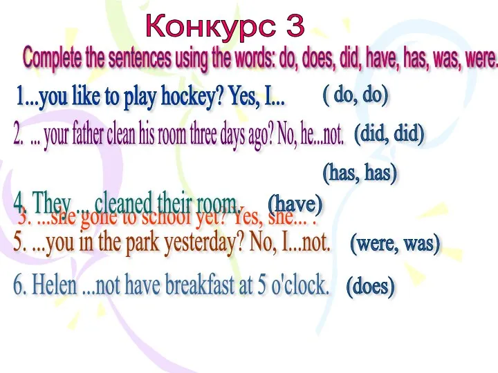 Конкурс 3 Complete the sentences using the words: do, does, did, have,