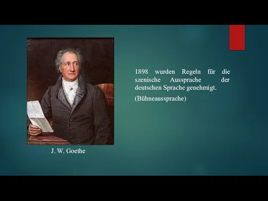 J. W. Goethe 1898 wurden Regeln für die szenische Aussprache der deutschen Sprache genehmigt. (Bühneaussprache)