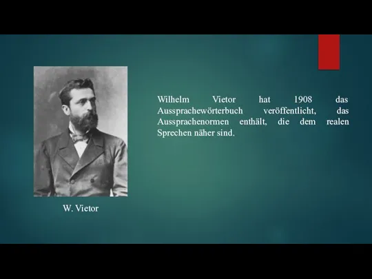 W. Vietor Wilhelm Vietor hat 1908 das Aussprachewörterbuch veröffentlicht, das Aussprachenormen enthält,