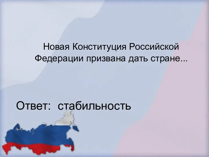 Новая Конституция Российской Федерации призвана дать стране... Ответ: стабильность