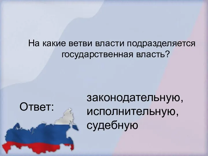 На какие ветви власти подразделяется государственная власть? Ответ: законодательную, исполнительную, судебную