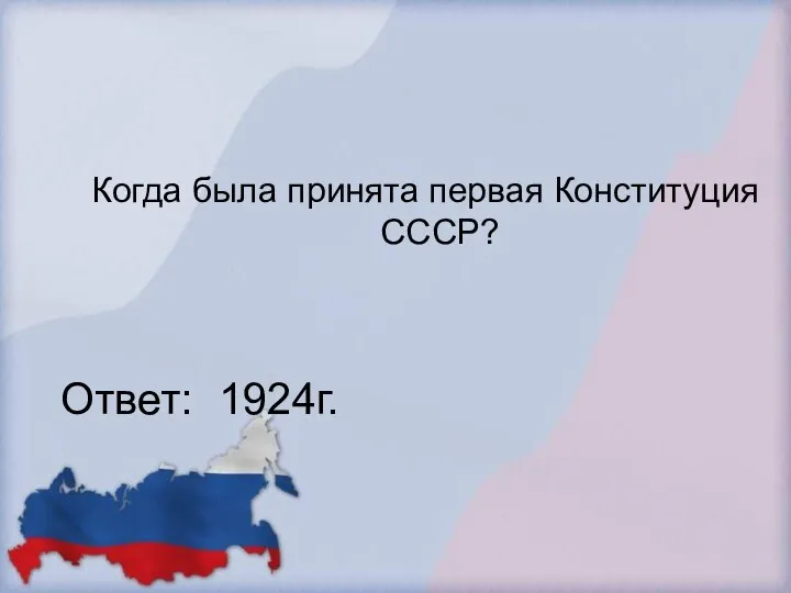Когда была принята первая Конституция СССР? Ответ: 1924г.