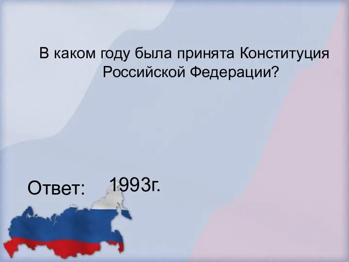 В каком году была принята Конституция Российской Федерации? Ответ: 1993г.