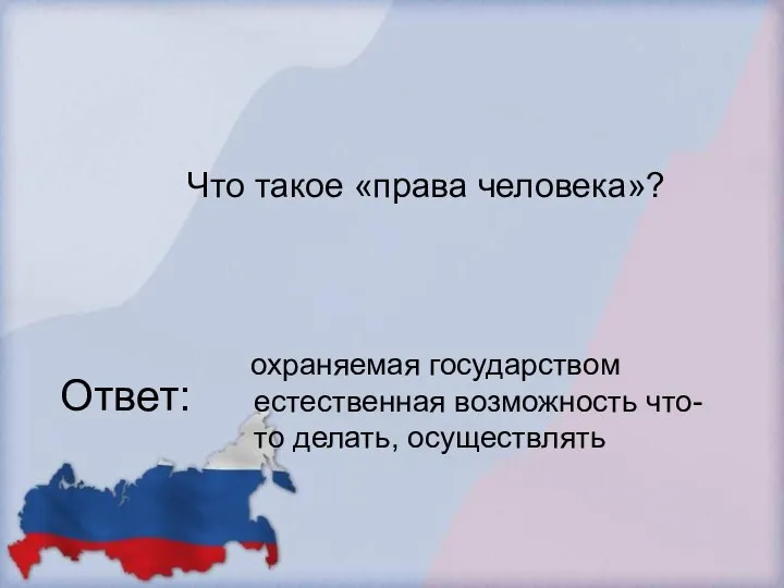 Что такое «права человека»? Ответ: охраняемая государством естественная возможность что-то делать, осуществлять