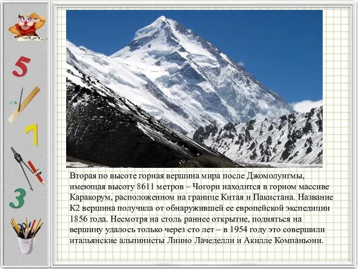 Вторая по высоте горная вершина мира после Джомолунгмы, имеющая высоту 8611 метров