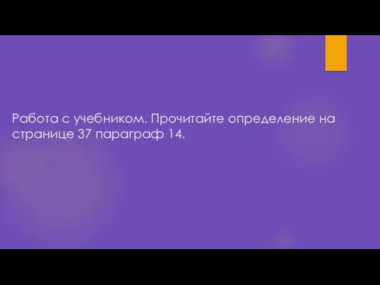 Работа с учебником. Прочитайте определение на странице 37 параграф 14.